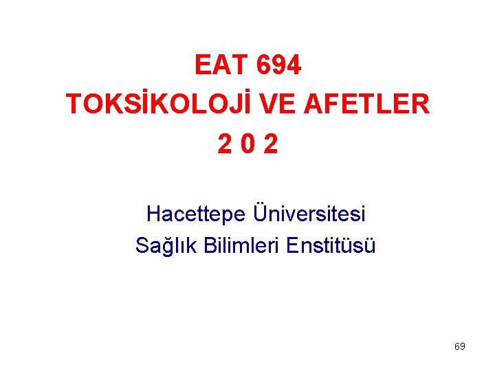 EAT 694 TOKSİKOLOJİ VE AFETLER 202 Hacettepe Üniversitesi Sağlık Bilimleri Enstitüsü 69 