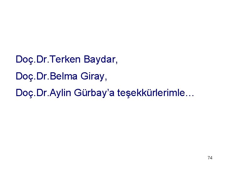 Doç. Dr. Terken Baydar, Doç. Dr. Belma Giray, Doç. Dr. Aylin Gürbay’a teşekkürlerimle… 74