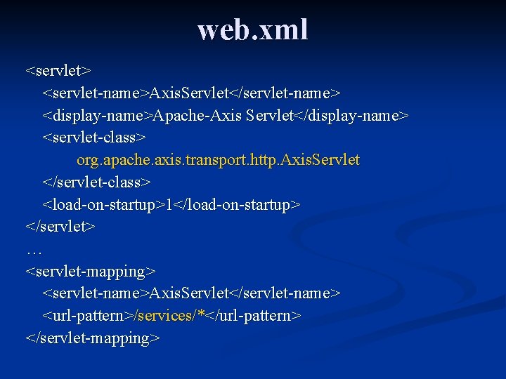 web. xml <servlet> <servlet-name>Axis. Servlet</servlet-name> <display-name>Apache-Axis Servlet</display-name> <servlet-class> org. apache. axis. transport. http. Axis.