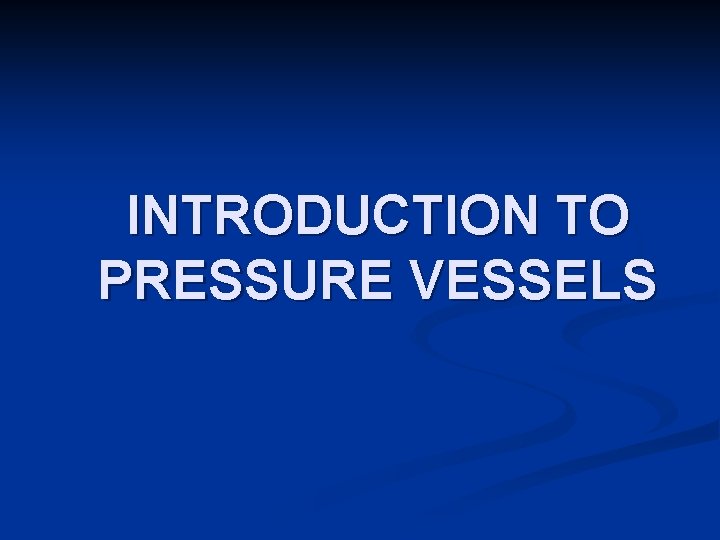 INTRODUCTION TO PRESSURE VESSELS 