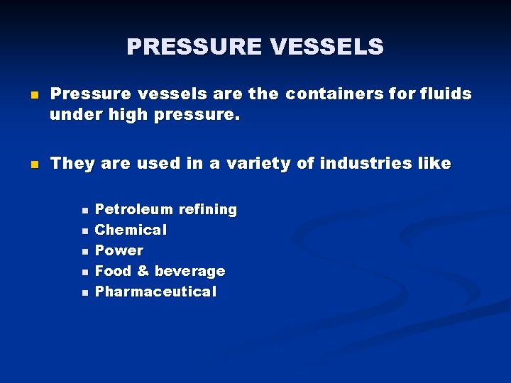 PRESSURE VESSELS n n Pressure vessels are the containers for fluids under high pressure.