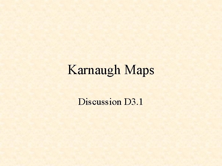 Karnaugh Maps Discussion D 3. 1 