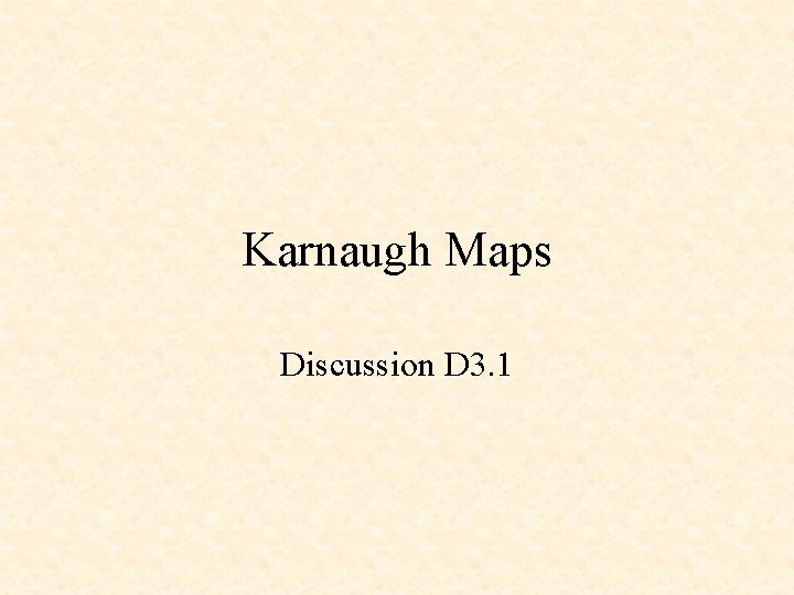 Karnaugh Maps Discussion D 3. 1 