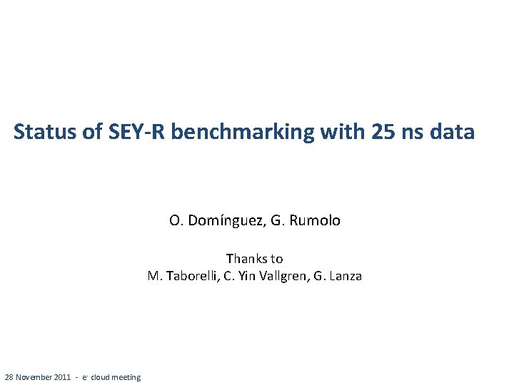 Status of SEY-R benchmarking with 25 ns data O. Domínguez, G. Rumolo Thanks to