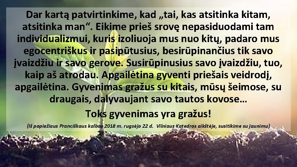 Dar kartą patvirtinkime, kad „tai, kas atsitinka kitam, atsitinka man“. Eikime prieš srovę nepasiduodami