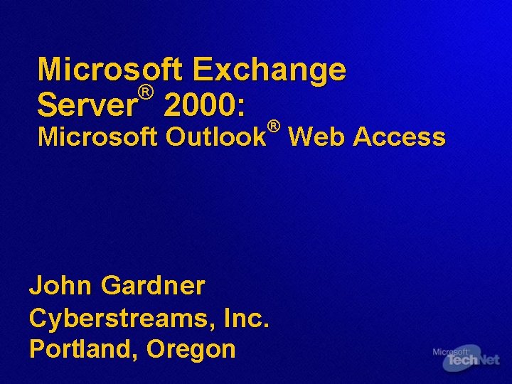 Microsoft Exchange ® Server 2000: ® Microsoft Outlook Web Access John Gardner Cyberstreams, Inc.