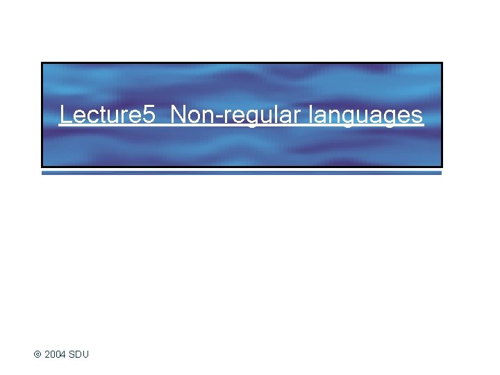 Lecture 5 Non-regular languages 2004 SDU 