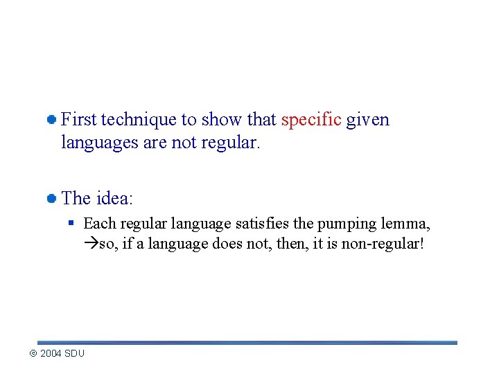 Pumping Lemma First technique to show that specific given languages are not regular. The