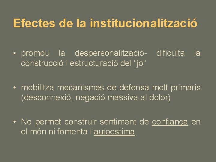 Efectes de la institucionalització • promou la despersonalitzacióconstrucció i estructuració del “jo” dificulta la