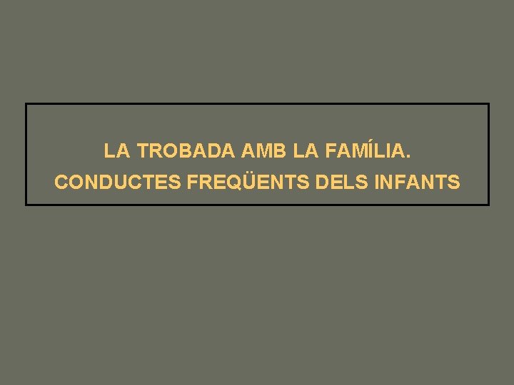 LA TROBADA AMB LA FAMÍLIA. CONDUCTES FREQÜENTS DELS INFANTS 