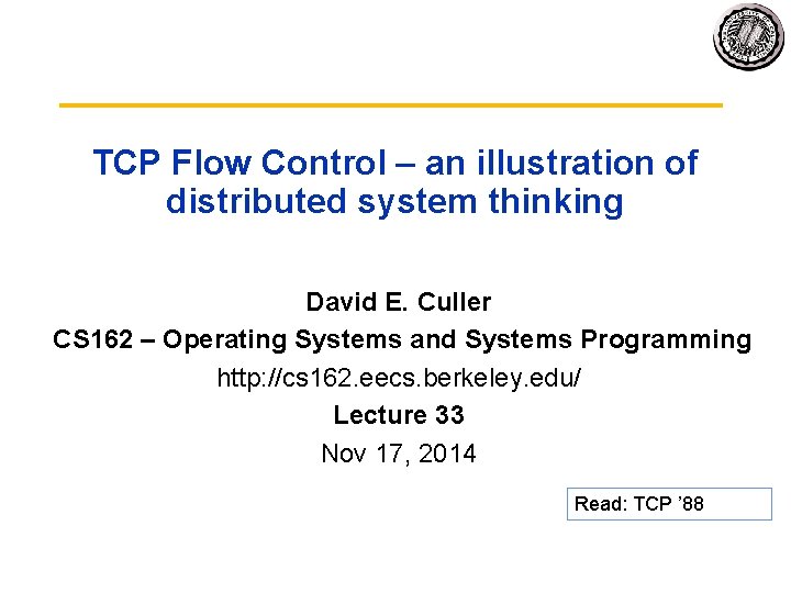 TCP Flow Control – an illustration of distributed system thinking David E. Culler CS