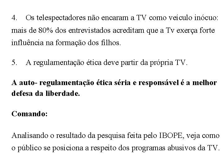 4. Os telespectadores não encaram a TV como veículo inócuo: mais de 80% dos