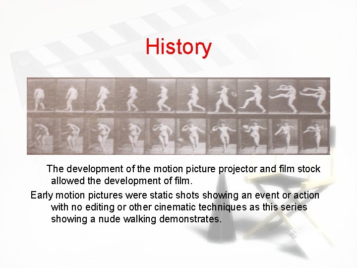 History The development of the motion picture projector and film stock allowed the development
