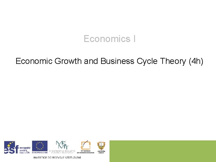 Economics I Economic Growth and Business Cycle Theory (4 h) 
