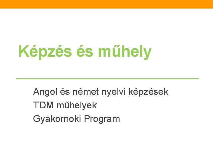 Képzés és műhely Angol és német nyelvi képzések TDM műhelyek Gyakornoki Program 