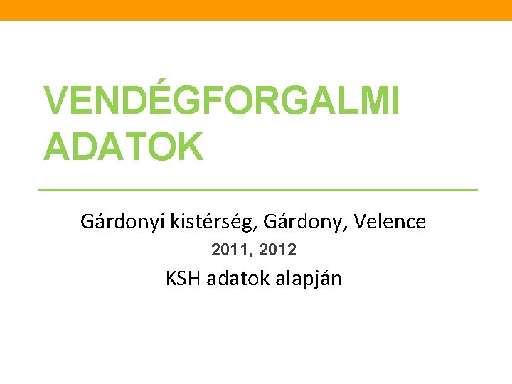 VENDÉGFORGALMI ADATOK Gárdonyi kistérség, Gárdony, Velence 2011, 2012 KSH adatok alapján 