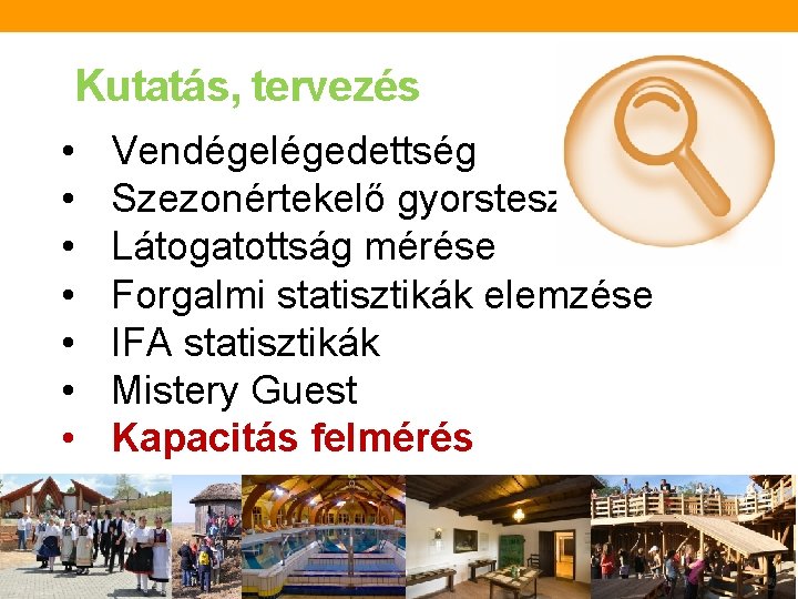 Kutatás, tervezés • • Vendégelégedettség Szezonértekelő gyorsteszt Látogatottság mérése Forgalmi statisztikák elemzése IFA statisztikák