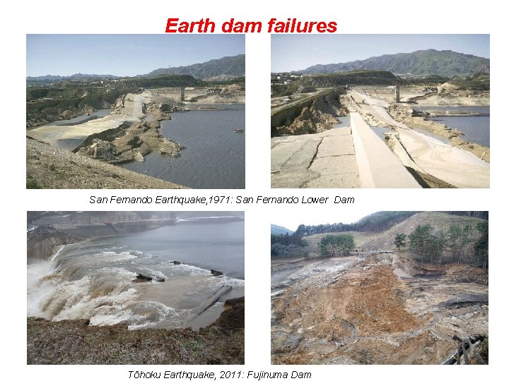 Earth dam failures San Fernando Earthquake, 1971: San Fernando Lower Dam Tōhoku Earthquake, 2011: