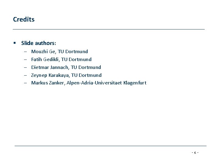 Credits § Slide authors: – – – Mouzhi Ge, TU Dortmund Fatih Gedikli, TU