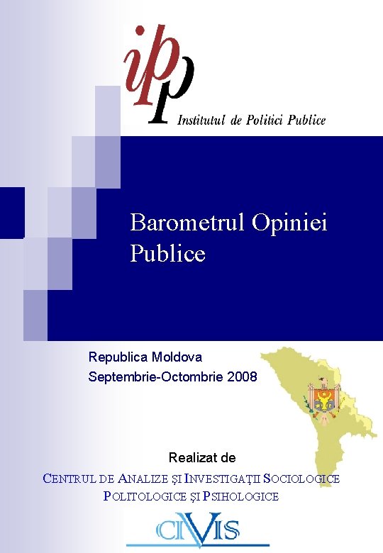 Barometrul Opiniei Publice Republica Moldova Septembrie-Octombrie 2008 Realizat de CENTRUL DE ANALIZE ŞI INVESTIGAŢII