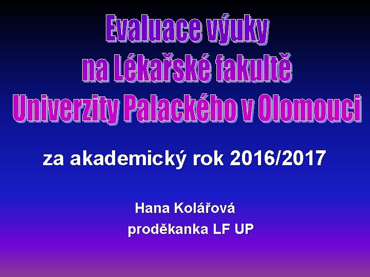 za akademický rok 2016/2017 Hana Kolářová proděkanka LF UP 