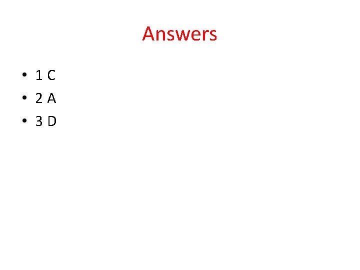 Answers • 1 C • 2 A • 3 D 