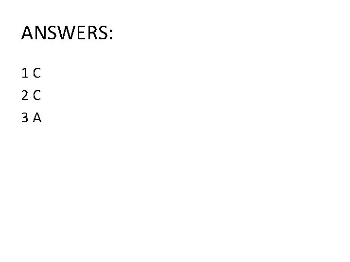 ANSWERS: 1 C 2 C 3 A 