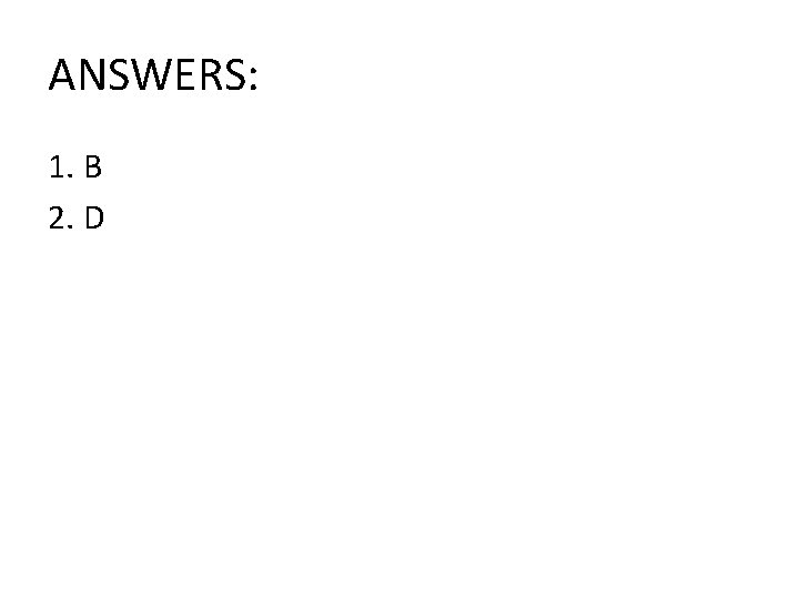 ANSWERS: 1. B 2. D 