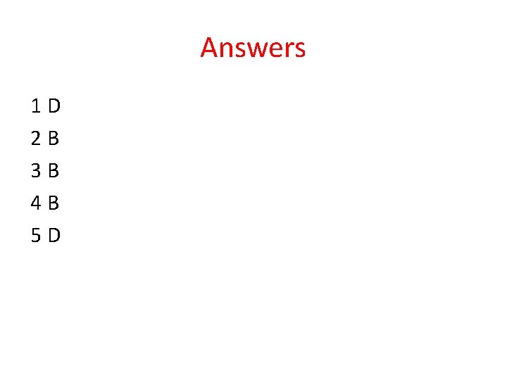 Answers 1 D 2 B 3 B 4 B 5 D 