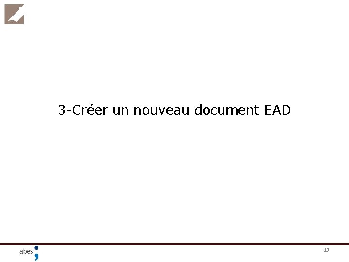 3 -Créer un nouveau document EAD 10 