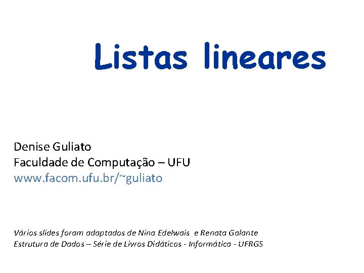 Listas lineares Denise Guliato Faculdade de Computação – UFU www. facom. ufu. br/~guliato Vários