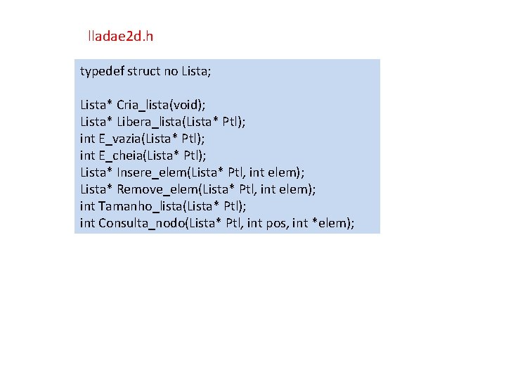 lladae 2 d. h typedef struct no Lista; Lista* Cria_lista(void); Lista* Libera_lista(Lista* Ptl); int