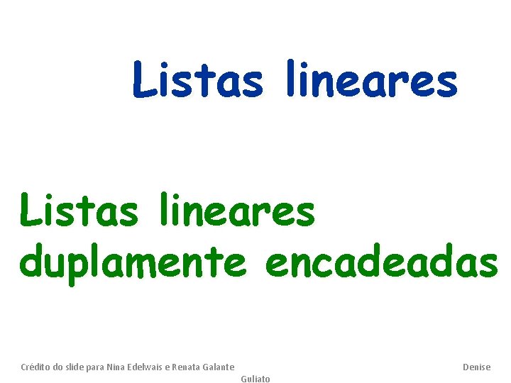 Listas lineares duplamente encadeadas Crédito do slide para Nina Edelwais e Renata Galante Guliato