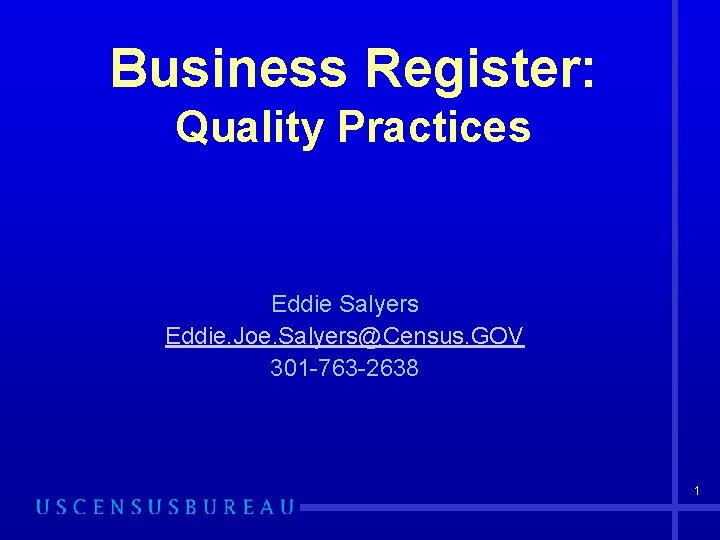 Business Register: Quality Practices Eddie Salyers Eddie. Joe. Salyers@Census. GOV 301 -763 -2638 1