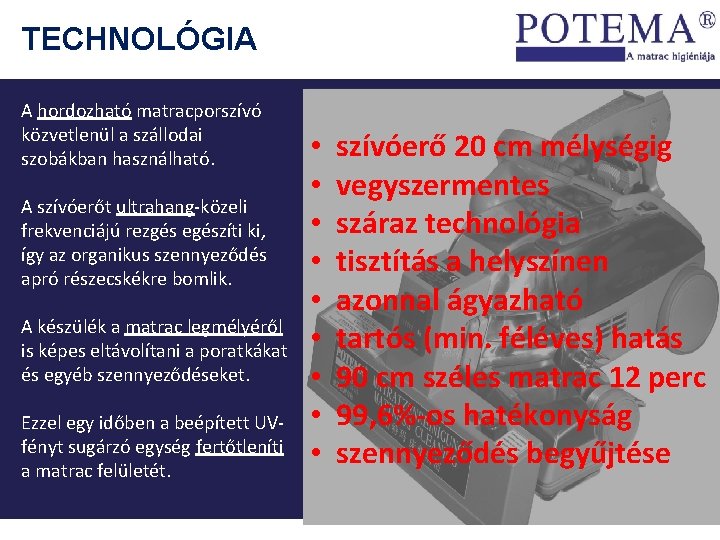 TECHNOLÓGIA A hordozható matracporszívó közvetlenül a szállodai szobákban használható. A szívóerőt ultrahang-közeli frekvenciájú rezgés