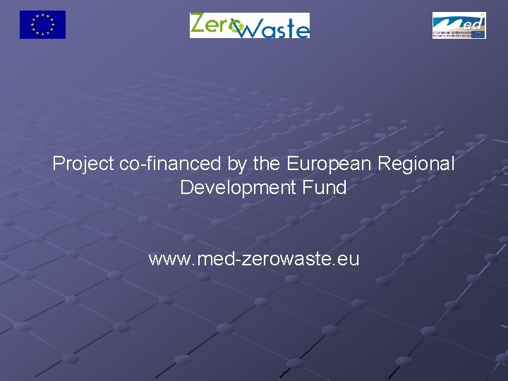 Project co-financed by the European Regional Development Fund www. med-zerowaste. eu 