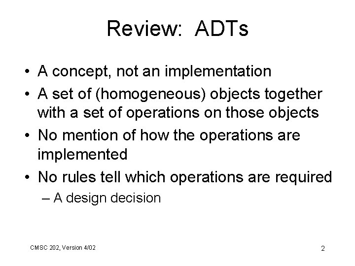 Review: ADTs • A concept, not an implementation • A set of (homogeneous) objects