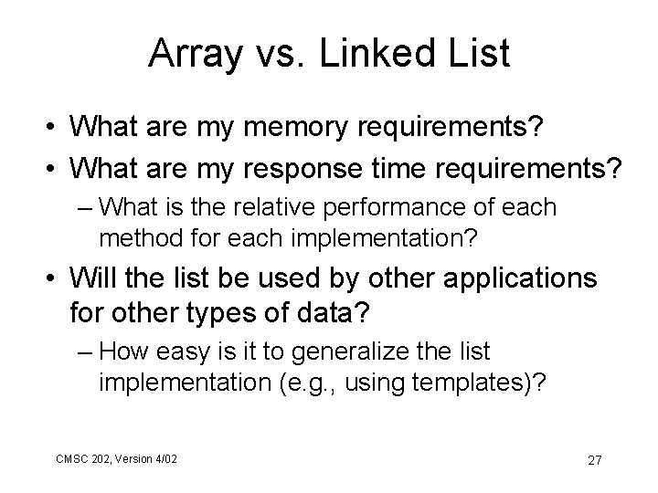 Array vs. Linked List • What are my memory requirements? • What are my