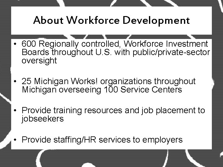 About Workforce Development • 600 Regionally controlled, Workforce Investment Boards throughout U. S. with