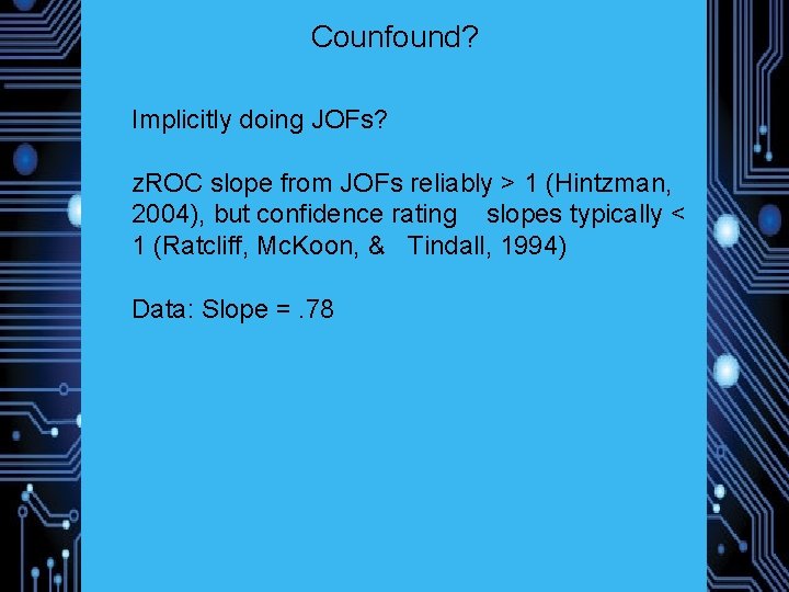 Counfound? Implicitly doing JOFs? z. ROC slope from JOFs reliably > 1 (Hintzman, 2004),