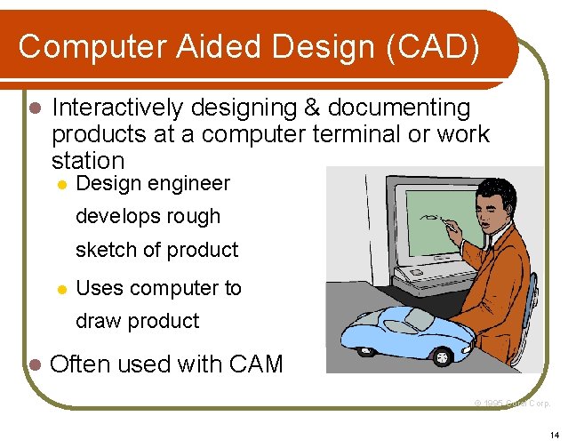 Computer Aided Design (CAD) l Interactively designing & documenting products at a computer terminal