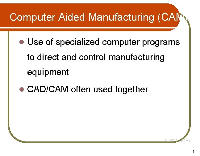 Computer Aided Manufacturing (CAM) l Use of specialized computer programs to direct and control