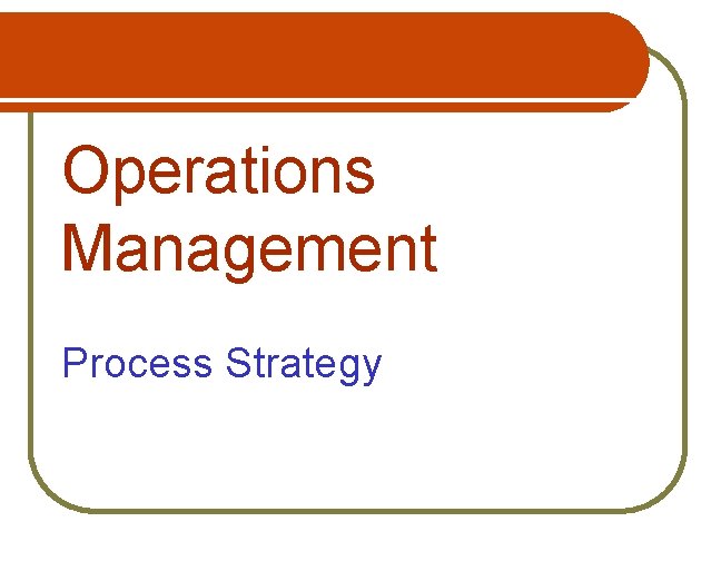 Operations Management Process Strategy 