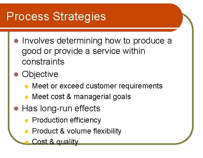 Process Strategies Involves determining how to produce a good or provide a service within