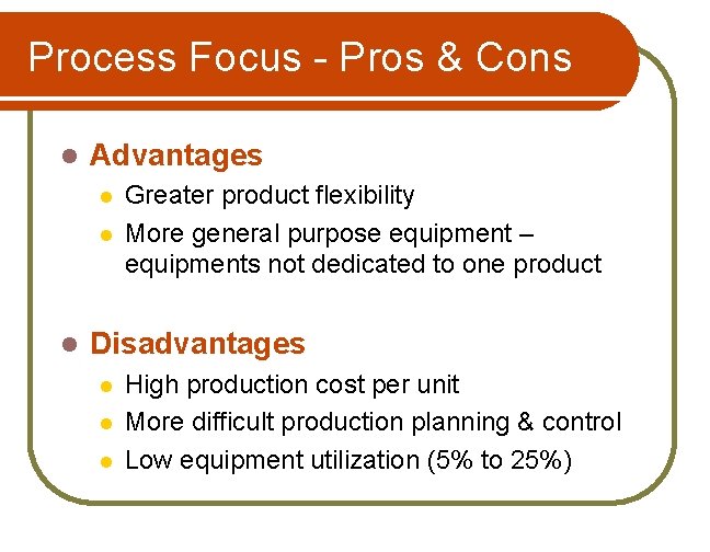 Process Focus - Pros & Cons l Advantages l l l Greater product flexibility