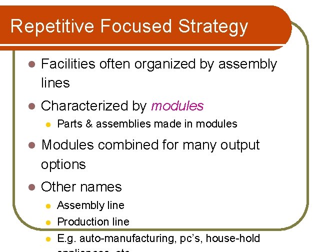 Repetitive Focused Strategy l Facilities often organized by assembly lines l Characterized by modules