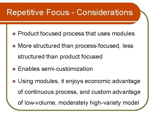 Repetitive Focus - Considerations l Product focused process that uses modules l More structured