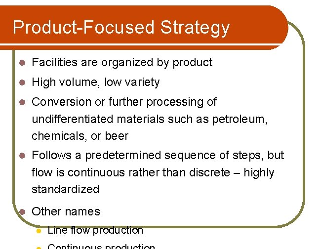 Product-Focused Strategy l Facilities are organized by product l High volume, low variety l