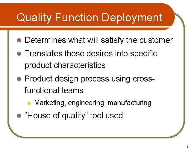 Quality Function Deployment l Determines what will satisfy the customer l Translates those desires