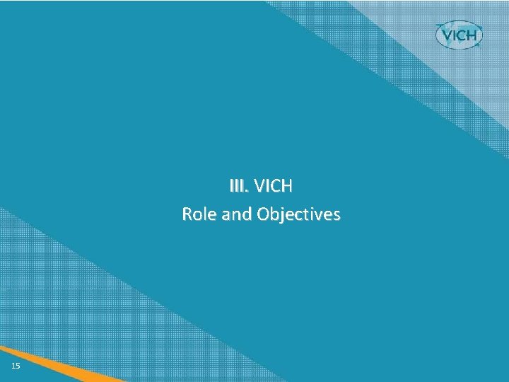 III. VICH Role and Objectives 15 